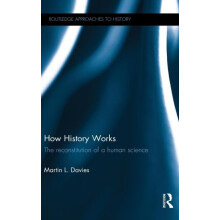 How History Works The Reconstitution of a Human Science by Martin Davi
