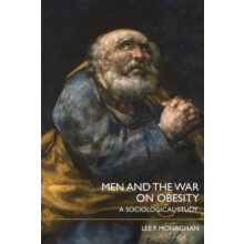 Men and the War on Obesity A Sociological Study by Lee F. Monaghan Pap
