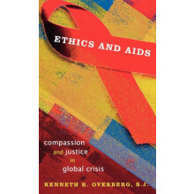 Ethics and AIDS Compassion and Justice in Global Crisis by Kenneth Ove
