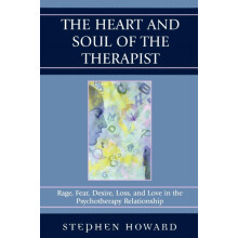 Heart and Soul of the Therapist Rage Fear Desire Loss and Love in the