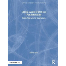 Digital Audio Forensics Fundamentals From Capture to Courtroom by Jame