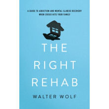 Right Rehab A Guide to Addiction and Mental Illness Recovery When Cris