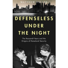 Defenseless Under the Night The Roosevelt Years and the Origins of Hom