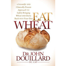 Eat Wheat A Scientific and ClinicallyProven Approach to Safely Bringin