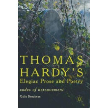 Thomas Hardys Elegiac Prose and Poetry Codes of Bereavement by Galia B