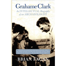 Grahame Clark An Intellectual Biography Of An Archaeologist by Brian F