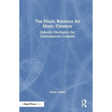 The Music Business for Music Creators Industry Mechanics for Contempor