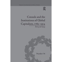 Consuls and the Institutions of Global Capitalism 17831914 by Ferry de