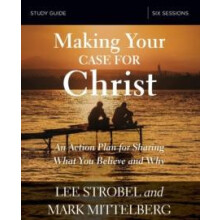 The Making Your Case for Christ Bible Study Guide An Action Plan for S