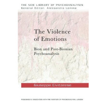 The Violence of Emotions Bion and PostBionian Psychoanalysis by Giusep