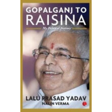 Gopalganj to Raisina My Political Journey by LALU PRASAD YADAV Hardcov