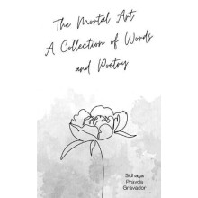 The Mortal Art A Collection of Words and Poetry by Sidhaya Pravda Grav