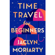 Time Travel for Beginners by Jaclyn Moriarty Hardcover Book