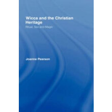 Wicca and the Christian Heritage Ritual Sex and Magic by Joanne Pearso