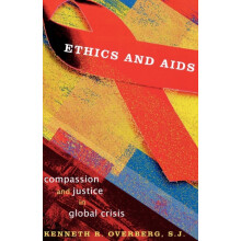 Ethics and AIDS Compassion and Justice in Global Crisis by Kenneth Ove