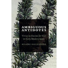 Ambiguous Antidotes Virtue as Vaccine for Vice in Early Modern Spain b