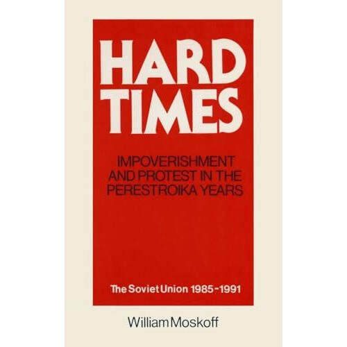 Hard Times Impoverishment and Protest in the Perestroika Years Soviet