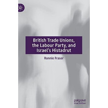 British Trade Unions the Labour Party and Israels Histadrut by Ronnie