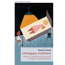Unhappy mothers Women motherhood and social change in postwar Britain