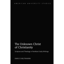 The Unknown Christ of Christianity Scripture and Theology in Panikkars