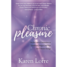 Chronic Pleasure Use the Law of Attraction to Transform Fatigue and Pa