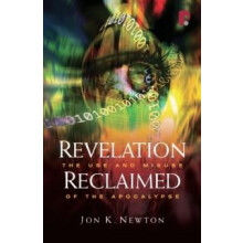 Revelation Reclaimed The Use and Misuse of the Apocalypse by Jon Newto