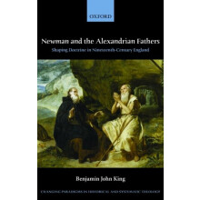 Newman and the Alexandrian Fathers Shaping Doctrine in NineteenthCentu