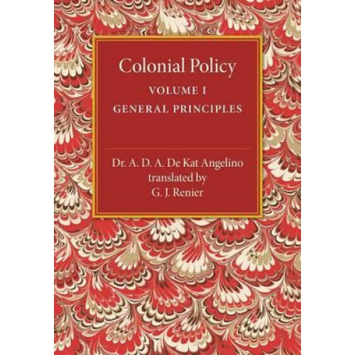 Colonial Policy Volume 1 General Principles by A. D. a. De Kat Angelin