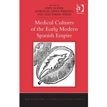 Medical Cultures of the Early Modern Spanish Empire by John Slater Har