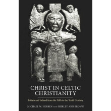 Christ in Celtic Christianity Britain and Ireland from the Fifth to th