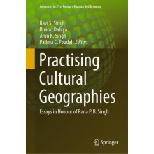 Practising Cultural Geographies Essays in Honour of Rana P. B. Singh H