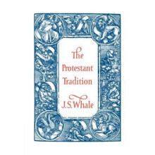 The Protestant Tradition An Essay in Interpretation by J. S. Whale Pap