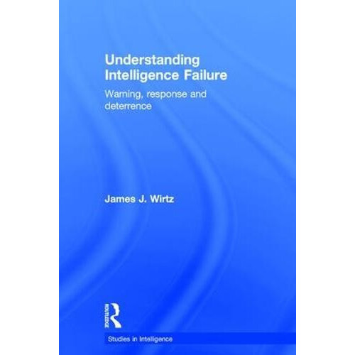 Understanding Intelligence Failure Warning Response and Deterrence by