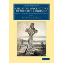 Christian Inscriptions in the Irish Language Volume 1 by George Petrie