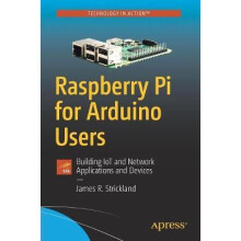 Raspberry Pi for Arduino Users Building IoT and Network Applications a