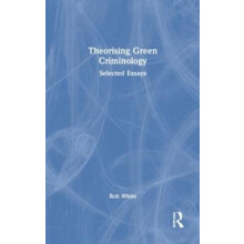 Theorising Green Criminology Selected Essays by Rob White Hardcover Bo