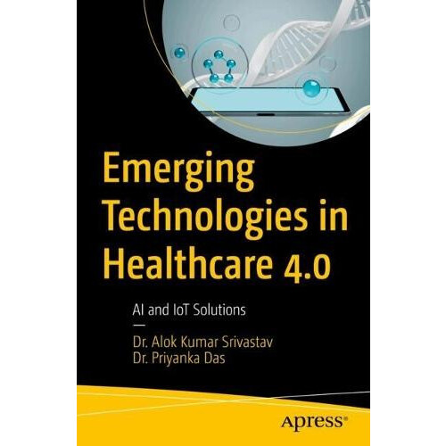 Emerging Technologies in Healthcare 4.0 AI and IoT Solutions by Dr. Al