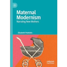 Maternal Modernism Narrating New Mothers by Elizabeth Podnieks Paperba
