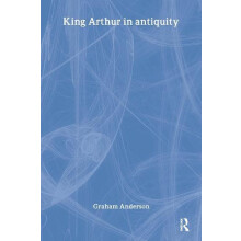 King Arthur in Antiquity by Graham Anderson Hardcover Book