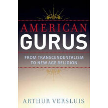 American Gurus From Transcendentalism to New Age Religion by Arthur Ve