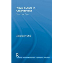 Visual Culture in Organizations Theory and Cases by Alexander Styhre P