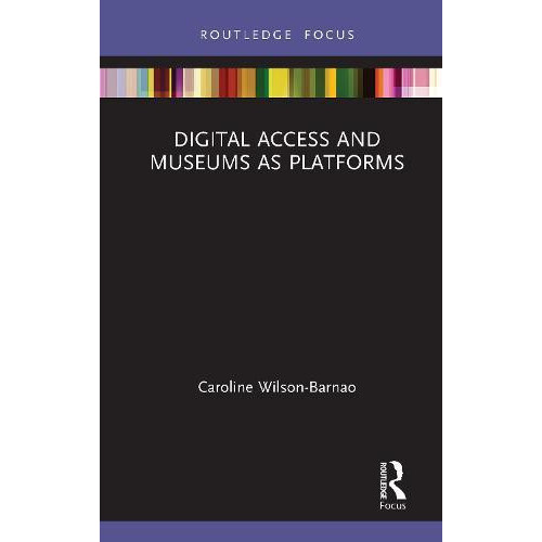 Digital Access and Museums as Platforms by Caroline WilsonBarnao Hardc