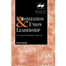 Unionization and Union Leadership The Road Haulage Industry by Paul Sm