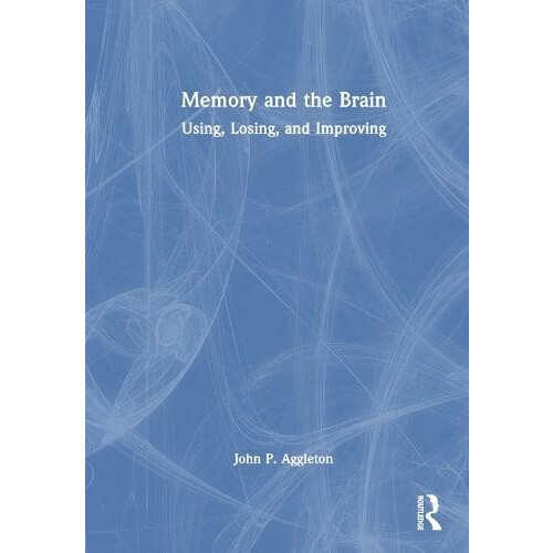 Memory and the Brain Using Losing and Improving by John P. Aggleton Ha