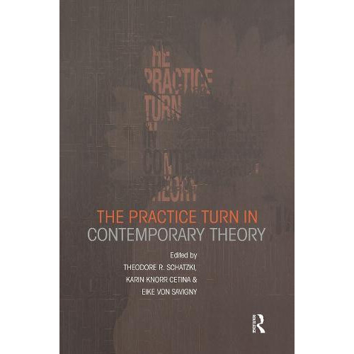 The Practice Turn in Contemporary Theory Paperback Book
