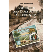 Rothschild and Early Jewish Colonization in Palestine by Ran Aaronsohn