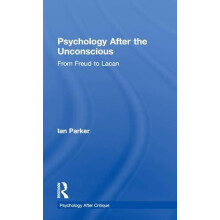 Psychology After the Unconscious From Freud to Lacan by Ian Parker Har