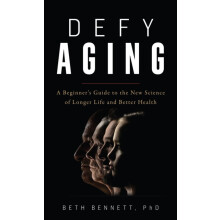 Defy Aging A Beginners Guide to the New Science of Longer Life and Bet