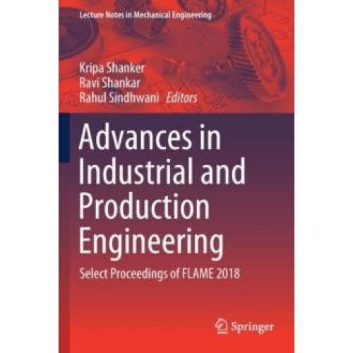 Advances in Industrial and Production Engineering Select Proceedings o