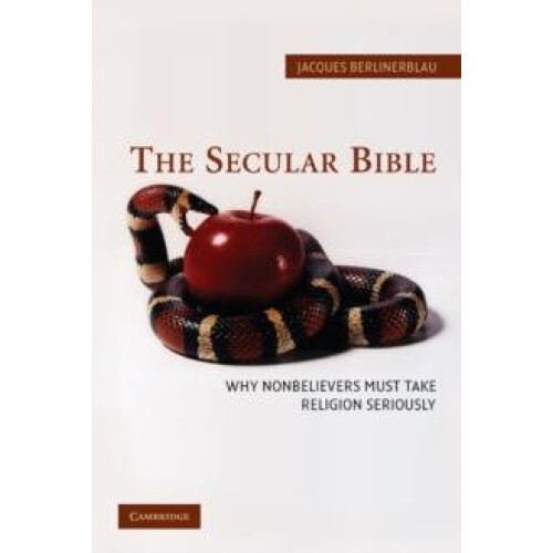 The Secular Bible Why Nonbelievers Must Take Religion Seriously by Jac